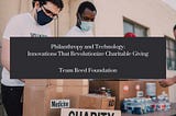 Philanthropy And Technology: Innovations That Revolutionize Charitable Giving