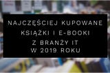 Najchętniej kupowane książki IT (informatyka) w 2019 roku