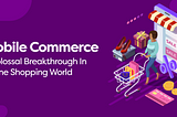 Mobile Commerce- A Colossal Breakthrough In Online Shopping World