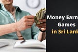Money Earning Games in Sri Lanka