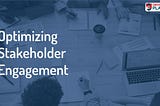 Optimizing Stakeholder Engagement