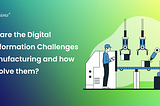 Major Challenges of Digital Transformation in Manufacturing and How to address them: A…