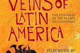 Open Veins of Latin America -The Centuries of the Pillage of a Continent