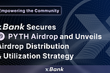 Empowering the Community: xBank Secures $PYTH Airdrop and Unveils Distribution & Utilization…