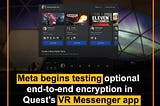 Meta begins testing optional 
end-to-end encryption in
 Quest’s VR Messenger app