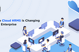 How Cloud HRMS Is Changing The Enterprise