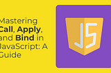 Mastering Call, Apply, and Bind in JavaScript: A Guide