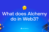 What does Alchemy do in Web3?