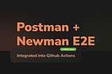 Postman E2E Tests Integrated into GitHub Actions Pipeline with Newman