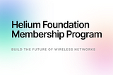 Announcing the Helium Foundation Membership Program