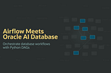 Airflow Meets Oracle AI Database. Orchestrate database workflows with Python DAGs