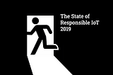 A simple illustrated image of a person running through an open door with the words ‘The State of Responsible IoT 2019