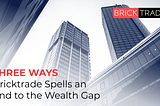 Three ways Bricktrade will help end the wealth gap