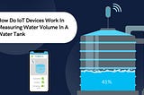 How Do IoT Devices Work In Measuring Water Volume In A Water Tank