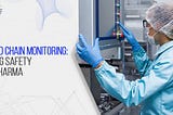 Cold Chain Monitoring: Ensuring Drug Safety in Pharma Supply Chains