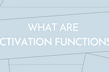 What are Activation functions?