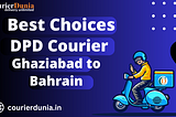 Best Choices: DPD Courier from Ghaziabad to Bahrain