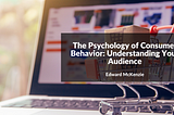 The Psychology of Consumer Behavior: Understanding Your Audience