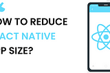 Effective Strategies for Reducing APK Size in React Native 0.74+