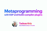 KotlinConf’23 — Meta-programming with KSP and Kotlin compiler plugins by Tadeas Kriz