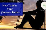 How To Win Your 3 Internal Battles