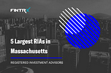 5 Largest Registered Investment Advisors (RIAs) in Massachusetts (MA)