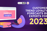 CUSTOMER TREND LOYALTY FORECASTS BY EXPERTS FOR 2023
