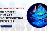 From Concept to Reality: How Digital Twins Are Revolutionizing Industries