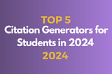 Top 5 Citation Generator for Students in 2024