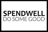 Spendwell, do some good. Simple text image for a new corporate impact reporting startup.