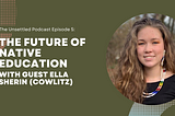 Episode 5: The Future of Native Education with guest Ella Sherin (Cowlitz)