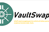 VaultSwap Protocol A DeFi asset swapping service which will allow you to exchange cryptocurrencies…