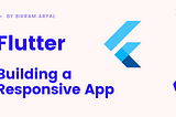 Building a Super Responsive App in Flutter for Android, iOS, Tablet, Desktop.