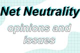 Net Neutrality: Opinions and Issues