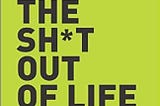“Unlocking Your Potential: Key Takeaways from ‘How to Love the Shit Out of Life”.