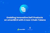 Enabling Innovative DeFi Products on smartBCH with Cross-Chain Tokens
