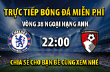 Link trực tiếp Chelsea vs AFC Bournemouth 22h00, ngày 19/05 — Xoilac TV