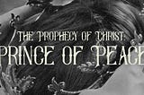 The Prophecy of Christ | Prince of Peace