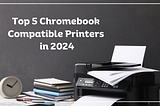 Top 5 Chromebook Compatible Printers in 2024