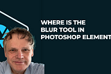 Where is the Blur Tool in Photoshop Elements?