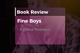 Fine Boys By Eghosa Imaseun Book Review— Peace Boluwatife Akinsanya