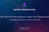 How Blockchain Revolutionizes Supply Chain Management: Unmatched Transparency, Efficiency, and…