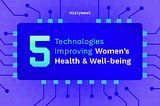 5 Technologies Improving Women’s Health & Well-being