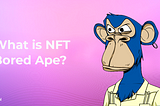 What Is NFT Bored Ape?