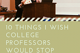 Woman lecturing at the front of a classroom wearing a mask with a whiteboard with music ledger lines in the background. Green background with white text on it reading “10 Things I Wish College Professors Would Stop Doing.” In small print below that it reads “ranked in order of how annoyed I am by each one.”
