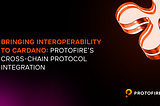 Breaking Cardano’s isolation: How Protofire’s cross-chain protocol integration unlocks true…