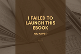 I Failed to Launch This eBook