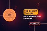 Mastering the Art of SEO Content Strategy: A Comprehensive Guide
