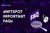 dNFTspot IMPORTANT FAQs.