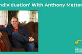 ‘Individuation’ With Psychologist And Consultant Anthony Metten